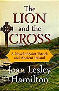 The Lion and the Cross: A Novel of Saint Patrick and Ancient Ireland (Paperback)