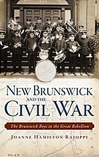 New Brunswick and the Civil War: The Brunswick Boys in the Great Rebellion (Hardcover)