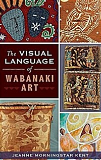 The Visual Language of Wabanaki Art (Hardcover)