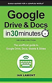 Google Drive and Docs in 30 Minutes (2nd Edition): The Unofficial Guide to Google Drive, Docs, Sheets & Slides (Hardcover, 2, Updated)