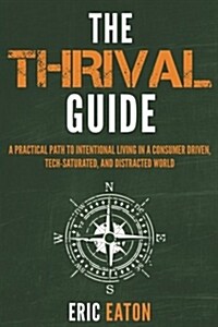 The Thrival Guide: A Practical Path to Intentional Living in a Consumer Driven, Tech-Saturated, and Distracted World (Paperback)