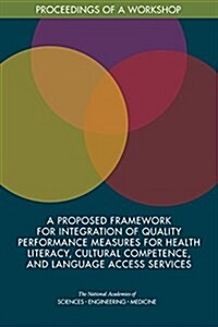 A Proposed Framework for Integration of Quality Performance Measures for Health Literacy, Cultural Competence, and Language Access Services: Proceedin (Paperback)