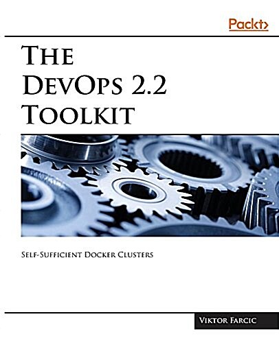 The The DevOps 2.2 Toolkit : Self-Sufficient Docker Clusters (Paperback)