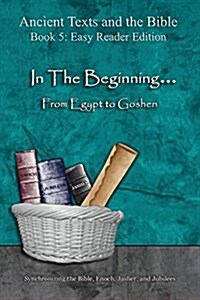 In the Beginning... from Egypt to Goshen - Easy Reader Edition: Synchronizing the Bible, Enoch, Jasher, and Jubilees (Paperback, Easy Reader)