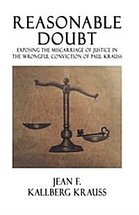 Reasonable Doubt: Exposing the Miscarriage of Justice in the Wrongful Conviction of Paul Krauss (Paperback)