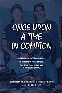 Once Upon a Time in Compton: From Gangsta Rap to Gang Wars... the Murders of Tupac & Biggie... This Is the Story of Two Men at the Center of It All (Paperback)