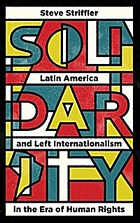 Solidarity : Latin America and the US Left in the Era of Human Rights (Hardcover)