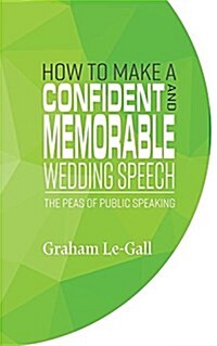 How to Make a Confident and Memorable Wedding Speech: The Peas of Public Speaking (Paperback)