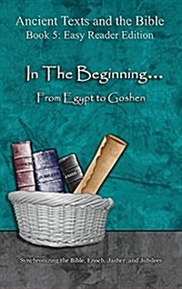 In the Beginning... from Egypt to Goshen - Easy Reader Edition: Synchronizing the Bible, Enoch, Jasher, and Jubilees (Hardcover, Easy Reader)