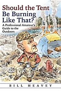 Should the Tent Be Burning Like That?: A Professional Amateurs Guide to the Outdoors (Paperback)