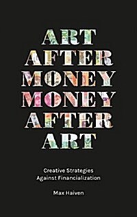 Art after Money, Money after Art : Creative Strategies Against Financialization (Paperback)