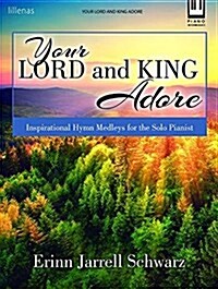 Your Lord and King Adore: Inspirational Hymn Medleys for the Solo Pianist (Paperback)