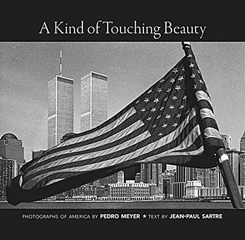 A Kind of Touching Beauty : Photographs of America by Pedro Meyer, Text by Jean-Paul Sartre (Paperback)