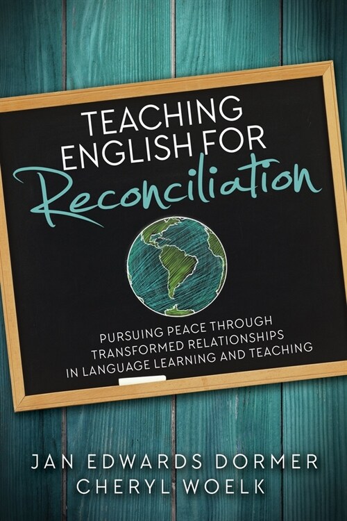 Teaching English for Reconciliation: Pursuing Peace through Transformed Relationships in Language Learning and Teaching (Paperback)