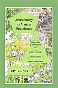 Aromatherapy for Massage Practitioners: A Comprehensive Guide to 40 of the Most Therapeutic Oils (Paperback)