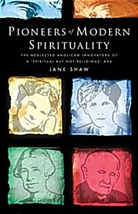 Pioneers of Modern Spirituality: The Neglected Anglican Innovators of a Spiritual But Not Religious Age (Paperback)