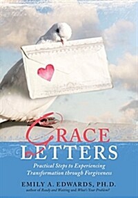 Grace Letters: Practical Steps to Experiencing Transformation Through Forgiveness (Paperback)