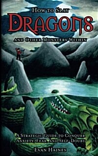 How to Slay Dragons and Other Monsters Within: A Strategic Guide to Conquer Anxiety, Fear, and Self-Doubt (Paperback)