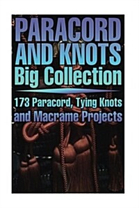 Paracord and Knots Big Collection: 173 Paracord, Tying Knots and Macrame Projects: (Knots Projects, Paracord Projects, Macrame Projects) (Paperback)