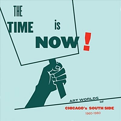 The Time Is Now!: Art Worlds of Chicagos South Side, 1960-1980 (Paperback)