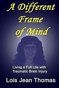 A Different Frame of Mind: Living a Full Life with Traumatic Brain Injury (Paperback)