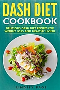 Dash Diet Cookbook: Delicious Dash Diet Recipes for Weight Loss and Healthy Living (Paperback)