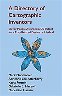 A Directory of Cartographic Inventors: Clever People Awarded a Us Patent for a Map-Related Device or Method (Paperback)