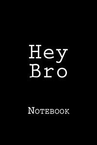 Hey Bro: Notebook, 150 Lined Pages, Softcover, 6 X 9 (Paperback)