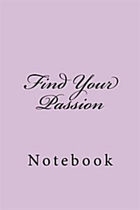 Find Your Passion: Notebook, 150 Lined Pages, Softcover, 6 X 9 (Paperback)