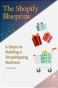 The Shopify Blueprint: 6 Steps to Building a Dropshipping Business (Paperback)