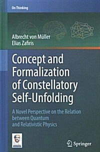 Concept and Formalization of Constellatory Self-Unfolding: A Novel Perspective on the Relation Between Quantum and Relativistic Physics (Hardcover, 2018)