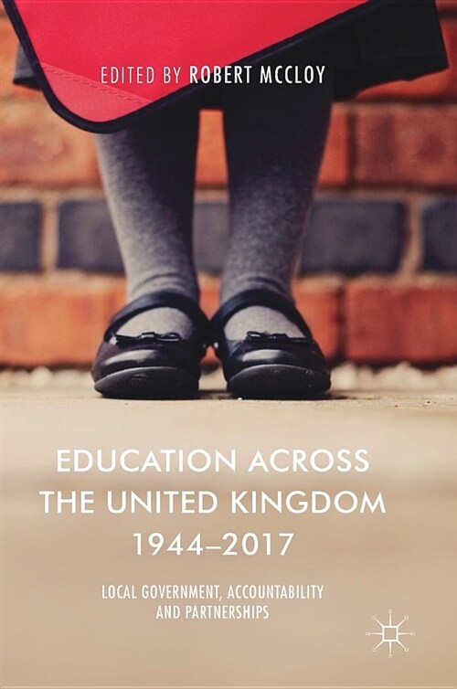 Education Across the United Kingdom 1944-2017: Local Government, Accountability and Partnerships (Hardcover, 2018)