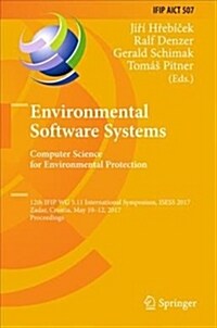 Environmental Software Systems. Computer Science for Environmental Protection: 12th Ifip Wg 5.11 International Symposium, Isess 2017, Zadar, Croatia, (Hardcover, 2017)