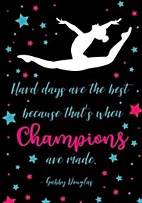 Hard Days Are the Best Because Thats When Champions Are Made.: Gymnastics Journal for Girls, Lined Journal Notebook for Kids, Diary or School Noteboo (Paperback)