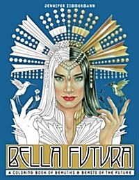 Bella Futura: A Coloring Book of Beauties & Beasts of the Future (Paperback)