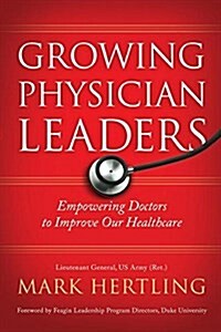 Growing Physician Leaders: Empowering Doctors to Improve Our Healthcare (Paperback)