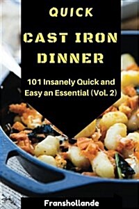 Quick Cast Iron Dinner: 101 Insanely Quick and Easy an Essential (Vol 2) (Paperback)