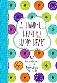 A Thankful Heart Is a Happy Heart: 52 Gratitude-Filled Devotions for Kids (Hardcover)