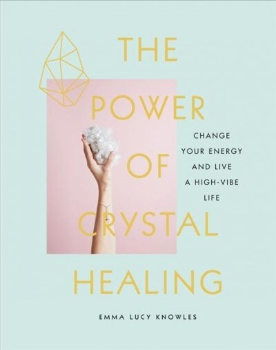 The Power of Crystal Healing: Change Your Energy and Live a High-Vibe Life (Hardcover)