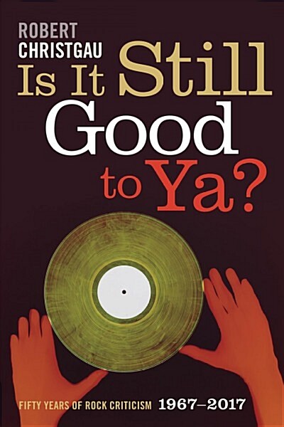 Is It Still Good to YA?: Fifty Years of Rock Criticism, 1967-2017 (Hardcover)