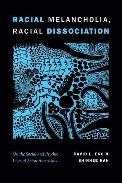 Racial Melancholia, Racial Dissociation: On the Social and Psychic Lives of Asian Americans (Hardcover)