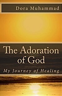 The Adoration of God: My Journey of Healing (Paperback)