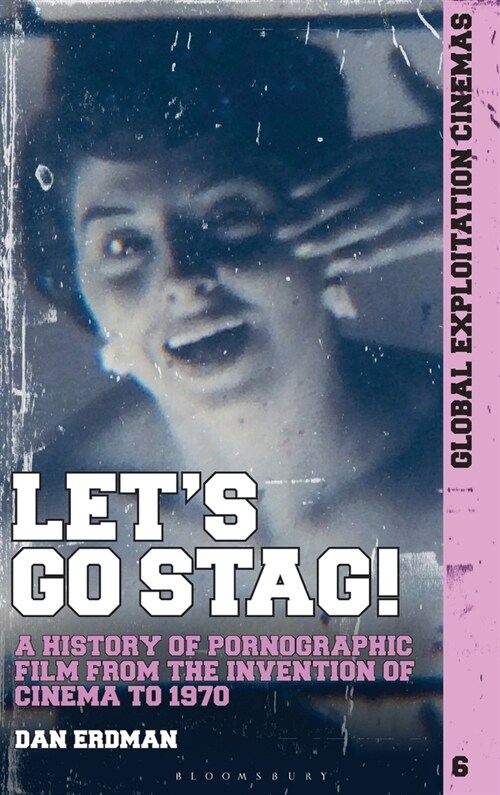 Lets Go Stag!: A History of Pornographic Film from the Invention of Cinema to 1970 (Hardcover)