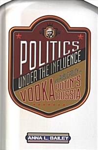 Politics Under the Influence: Vodka and Public Policy in Putins Russia (Hardcover)