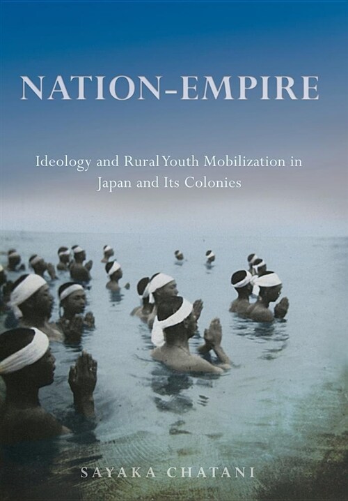 Nation-Empire: Ideology and Rural Youth Mobilization in Japan and Its Colonies (Hardcover)
