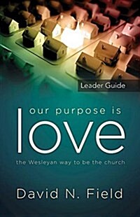 Our Purpose Is Love Leader Guide: The Wesleyan Way to Be the Church (Paperback)