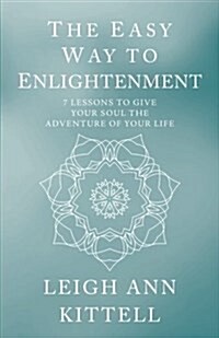 The Easy Way to Enlightenment: 7 Lessons to Give Your Soul the Adventure of Your Life (Paperback)