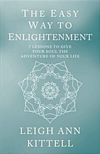 The Easy Way to Enlightenment: 7 Lessons to Give Your Soul the Adventure of Your Life (Hardcover)