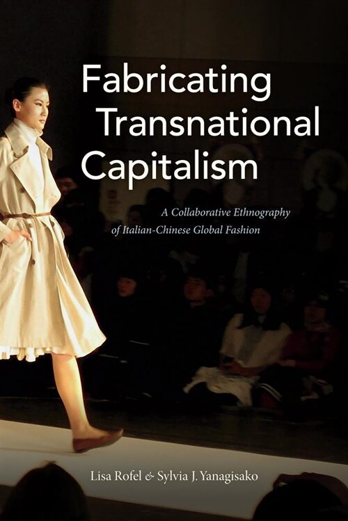 Fabricating Transnational Capitalism: A Collaborative Ethnography of Italian-Chinese Global Fashion (Paperback)