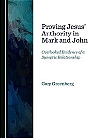 Proving Jesus Authority in Mark and John: Overlooked Evidence of a Synoptic Relationship (Hardcover)